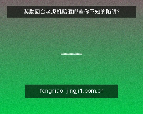 奖励回合老虎机暗藏哪些你不知的陷阱？